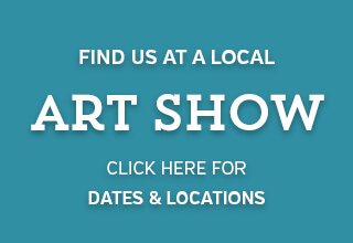 Find us at a local art show, click here for dates and locations